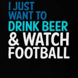 I Just Want To Drink Beer And Watch Football Funny Graphic T Shirt 8061754