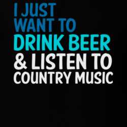 I Just Want To Drink Beer And Listen To Country Music Funny Graphic T Shirt 8062347
