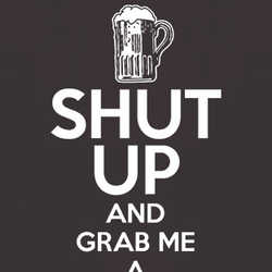 Shut Up And Grab Me A Beer Keep Calm Funny Parody T Shirt 87887