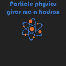 Particle Physics Gives Me A Hadron Funny Geek T Shirt 88188