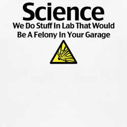 Science We Do Stuff In Our Lab That Would Be A Felony Funny T Shirt 88346